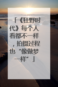 《狂野时代》每个人看都不一样，拍摄过程也“像做梦一样”