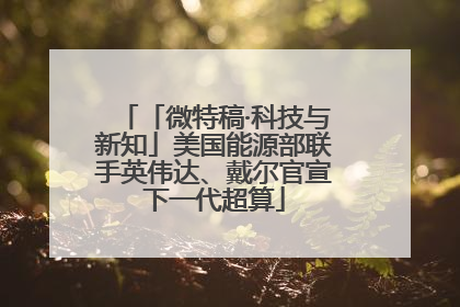 「微特稿·科技与新知」美国能源部联手英伟达、戴尔官宣下一代超算
