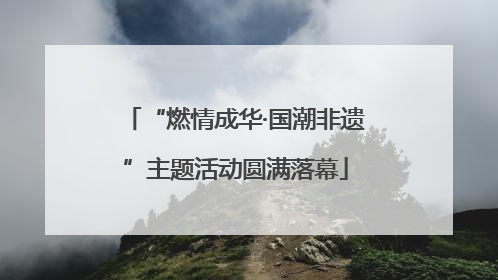“燃情成华·国潮非遗”主题活动圆满落幕