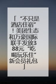 “不只是酒店住宿”！美团生态和万豪国际联手发放388元“吃喝玩乐住”新会员礼包
