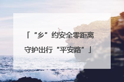 “乡”约安全零距离 守护出行“平安路”