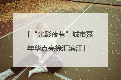 “光影夜巷”城市嘉年华点亮徐汇滨江