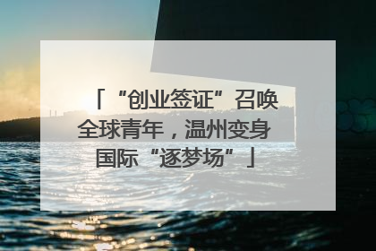 “创业签证”召唤全球青年，温州变身国际“逐梦场”