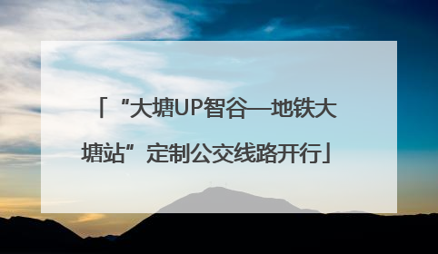 “大塘UP智谷—地铁大塘站”定制公交线路开行