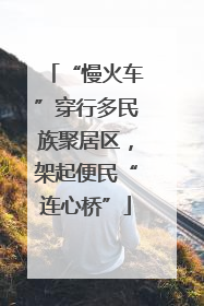 “慢火车”穿行多民族聚居区，架起便民“连心桥”