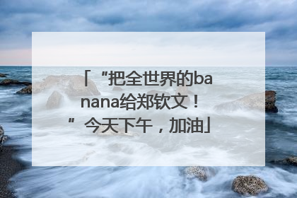 “把全世界的banana给郑钦文！”今天下午，加油