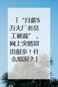 “月薪5万大厂老员工被裁”，网上突然冒出很多！什么情况？