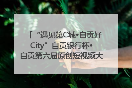 “遇见第C城•自贡好City”自贡银行杯•自贡第六届原创短视频大赛获奖名单出炉｜美好生活有“盐”味
