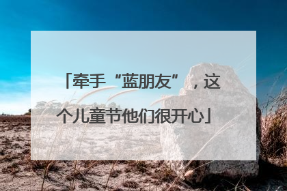 牵手“蓝朋友”，这个儿童节他们很开心