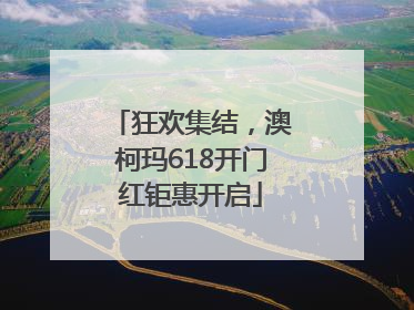 狂欢集结，澳柯玛618开门红钜惠开启