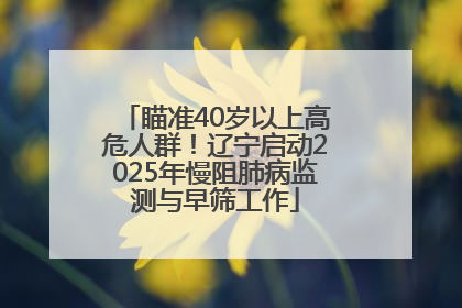 瞄准40岁以上高危人群！辽宁启动2025年慢阻肺病监测与早筛工作