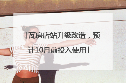 瓦房店站升级改造，预计10月前投入使用