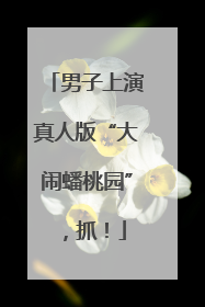 男子上演真人版“大闹蟠桃园”，抓！