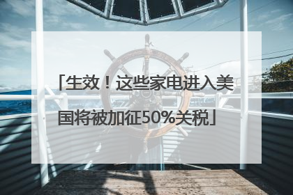 生效！这些家电进入美国将被加征50%关税