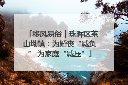 移风易俗｜珠晖区茶山坳镇：为婚丧“减负” 为家庭“减压”