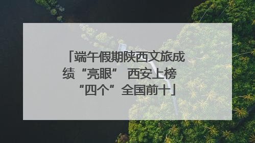 端午假期陕西文旅成绩“亮眼” 西安上榜“四个”全国前十