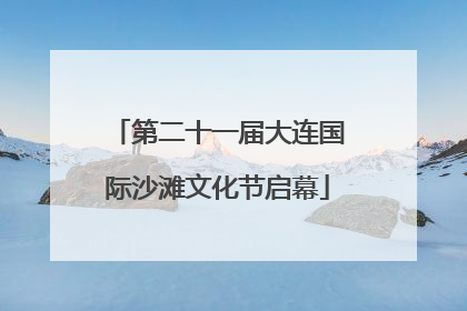 第二十一届大连国际沙滩文化节启幕