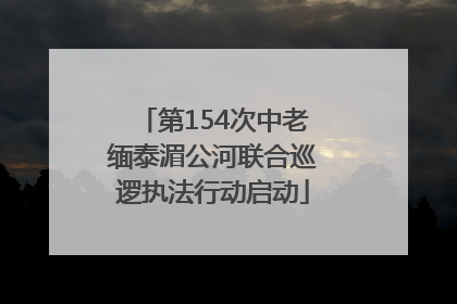 第154次中老缅泰湄公河联合巡逻执法行动启动