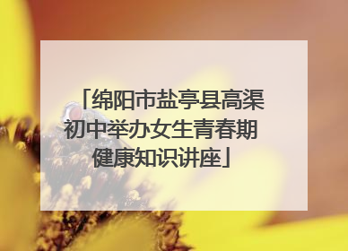 绵阳市盐亭县高渠初中举办女生青春期健康知识讲座