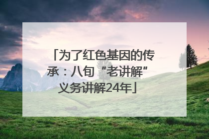 为了红色基因的传承：八旬“老讲解”义务讲解24年
