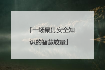一场聚焦安全知识的智慧较量