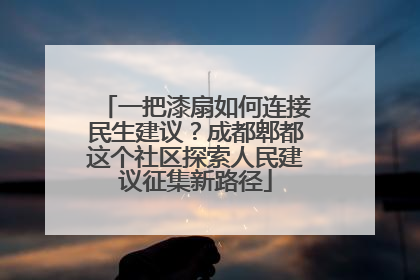 一把漆扇如何连接民生建议？成都郫都这个社区探索人民建议征集新路径