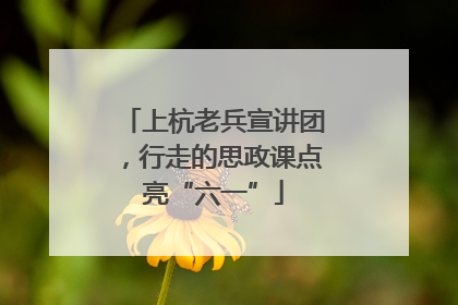 上杭老兵宣讲团，行走的思政课点亮“六一”