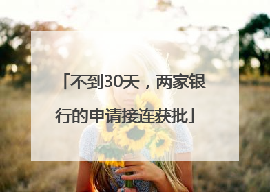 不到30天，两家银行的申请接连获批