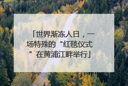 世界渐冻人日，一场特殊的“红毯仪式”在黄浦江畔举行