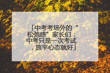 中考考场外的“松弛感”家长们：中考只是一次考试，放平心态就好