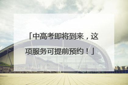 中高考即将到来，这项服务可提前预约！