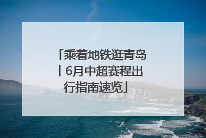 乘着地铁逛青岛丨6月中超赛程出行指南速览