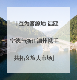 互为客源地 福建宁德与浙江温州携手共拓文旅大市场