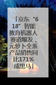 京东“618”智能教育机器人赛道爆发，元萝卜全系产品销售同比171%成黑马