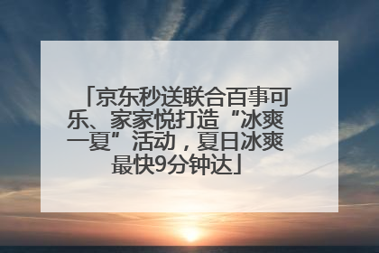 京东秒送联合百事可乐、家家悦打造“冰爽一夏”活动，夏日冰爽最快9分钟达