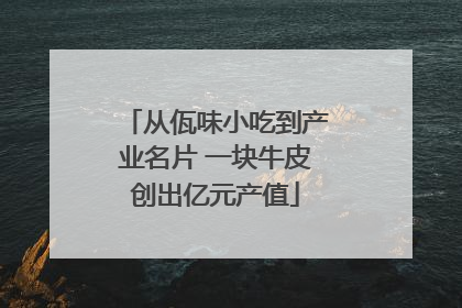 从佤味小吃到产业名片 一块牛皮创出亿元产值