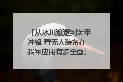 从冰川巡逻到装甲冲锋 看无人装备在我军应用有多全面