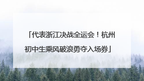 代表浙江决战全运会！杭州初中生乘风破浪勇夺入场券