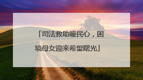司法救助暖民心，困境母女迎来希望曙光
