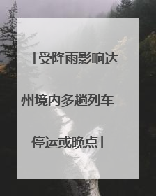 受降雨影响达州境内多趟列车停运或晚点