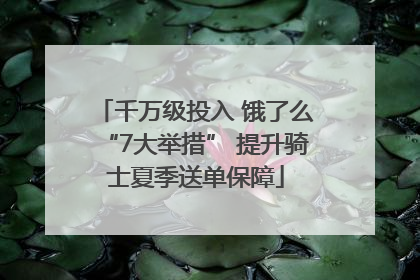 千万级投入 饿了么“7大举措” 提升骑士夏季送单保障