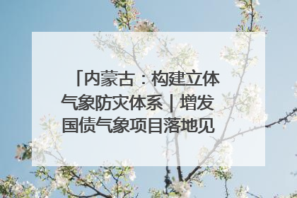 内蒙古：构建立体气象防灾体系｜增发国债气象项目落地见效系列报道