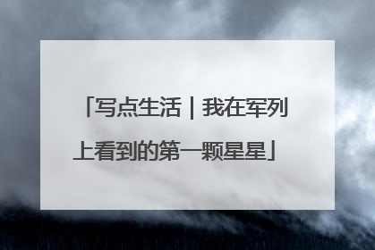 写点生活｜我在军列上看到的第一颗星星