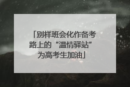 别样班会化作备考路上的“温情驿站” 为高考生加油