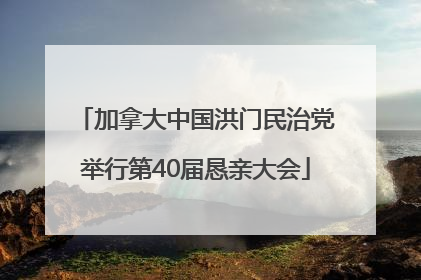 加拿大中国洪门民治党举行第40届恳亲大会