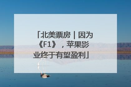 北美票房｜因为《F1》，苹果影业终于有望盈利