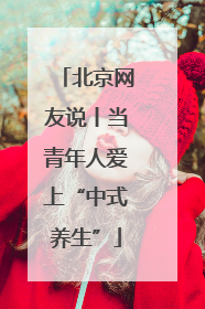北京网友说丨当青年人爱上“中式养生”