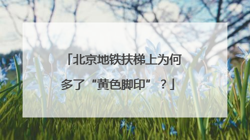 北京地铁扶梯上为何多了“黄色脚印”？