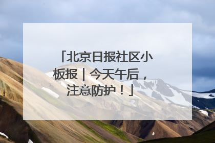 北京日报社区小板报｜今天午后，注意防护！