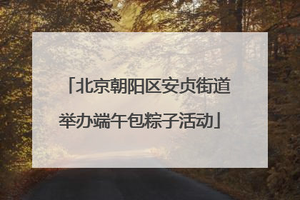 北京朝阳区安贞街道举办端午包粽子活动